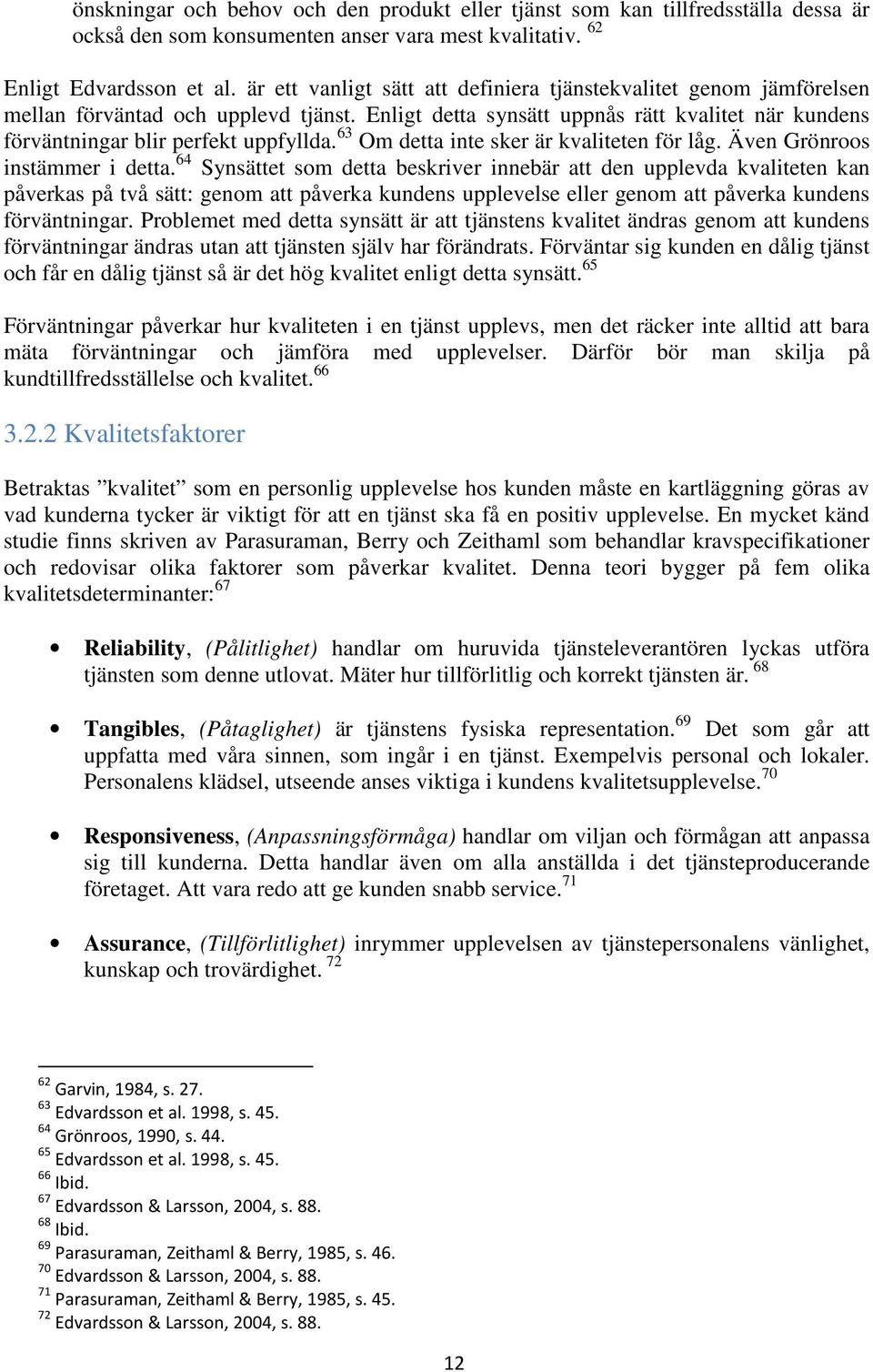 63 Om detta inte sker är kvaliteten för låg. Även Grönroos instämmer i detta.