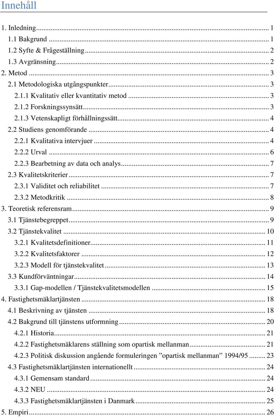 .. 7 2.3.2 Metodkritik... 8 3. Teoretisk referensram... 9 3.1 Tjänstebegreppet... 9 3.2 Tjänstekvalitet... 10 3.2.1 Kvalitetsdefinitioner... 11 3.2.2 Kvalitetsfaktorer... 12 3.2.3 Modell för tjänstekvalitet.