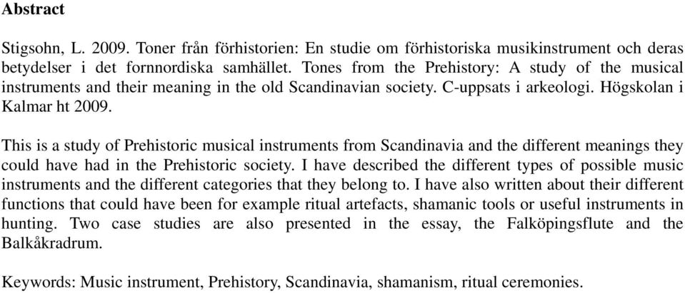 This is a study of Prehistoric musical instruments from Scandinavia and the different meanings they could have had in the Prehistoric society.