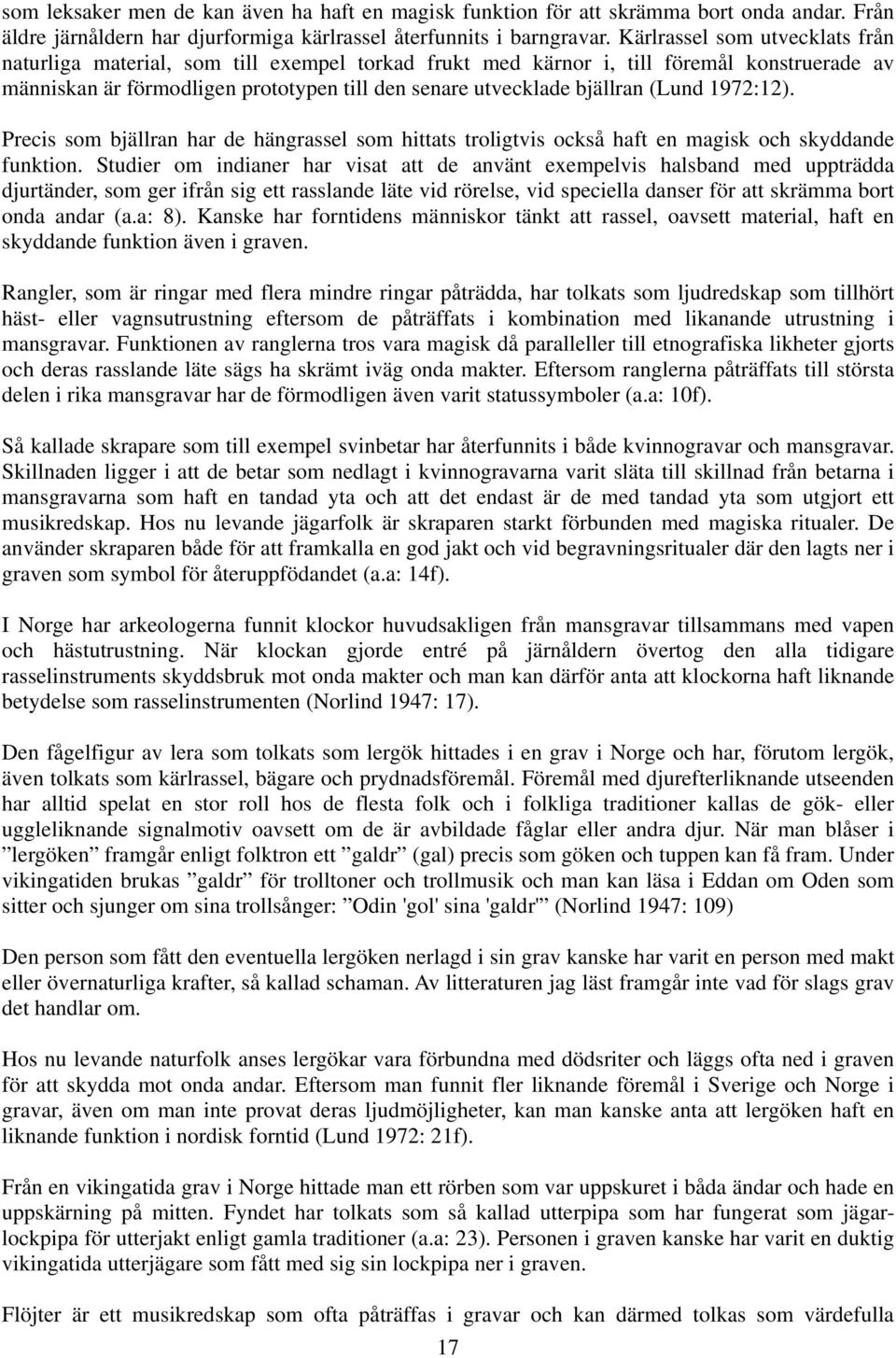 (Lund 1972:12). Precis som bjällran har de hängrassel som hittats troligtvis också haft en magisk och skyddande funktion.