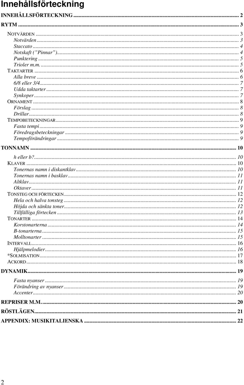 .. 10 h eller b?... 10 KLAVER... 10 Tonernas namn i diskantklav... 10 Tonernas namn i basklav... 11 Altklav... 11 Oktaver... 11 TONSTEG OCH FÖRTECKEN... 12 Hela och halva tonsteg.