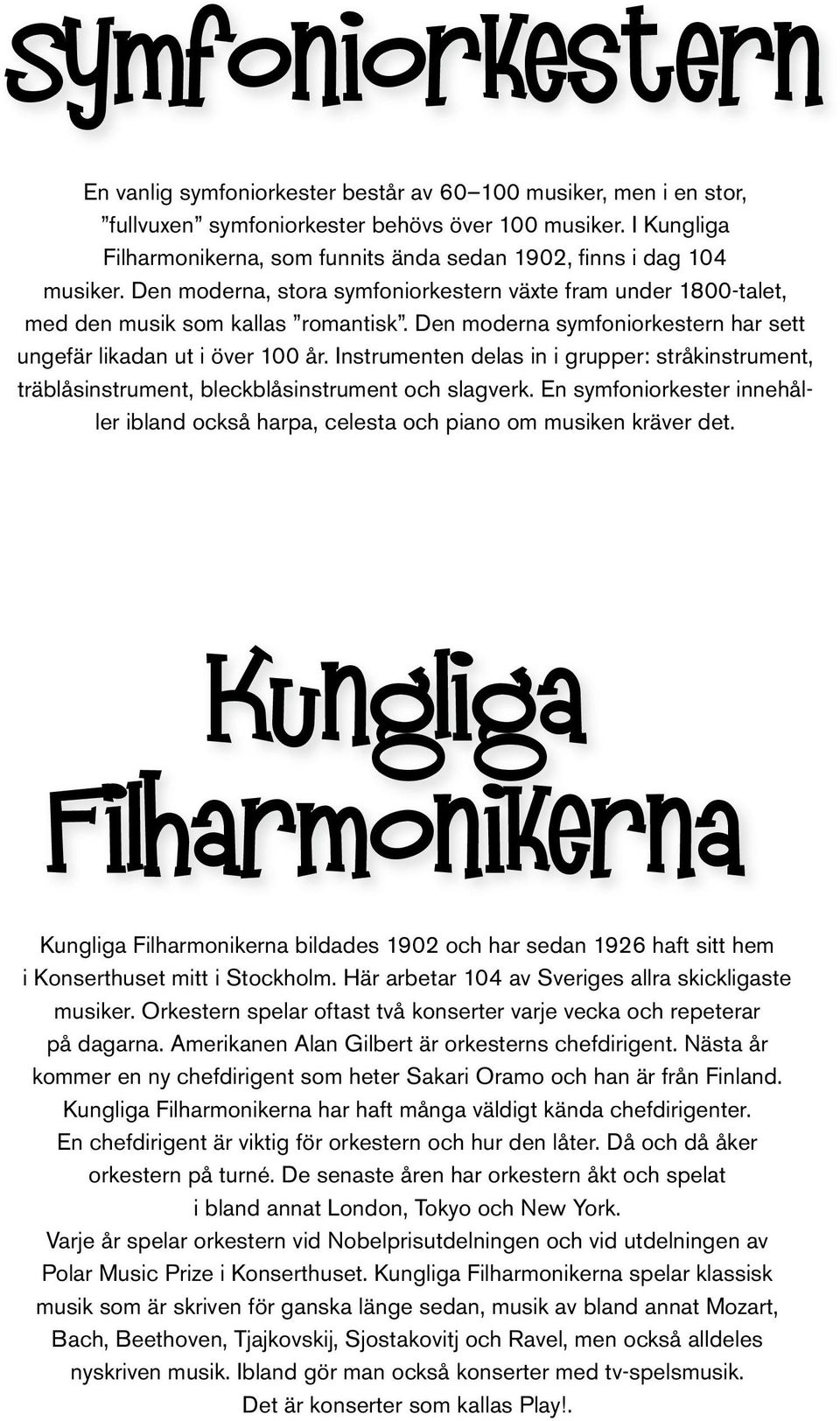 Den moderna symfoniorkestern har sett ungefär likadan ut i över 100 år. Instrumenten delas in i grupper: stråkinstrument, träblåsinstrument, bleckblåsinstrument och slagverk.