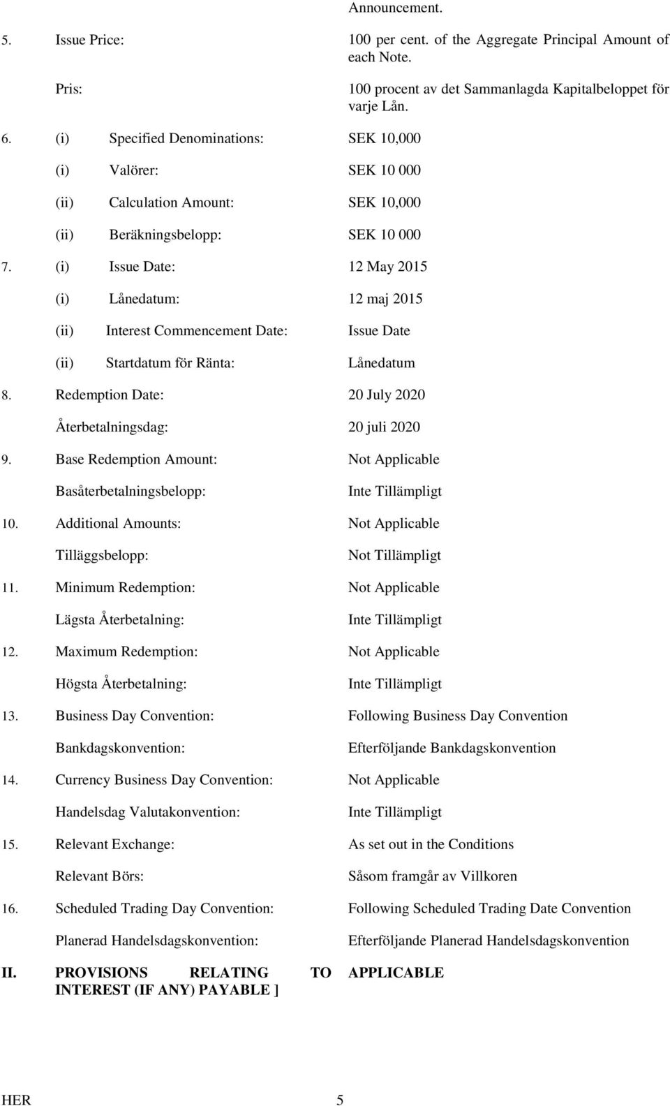 (i) Issue Date: 12 May 2015 (i) Lånedatum: 12 maj 2015 (ii) Interest Commencement Date: Issue Date (ii) Startdatum för Ränta: Lånedatum 8.