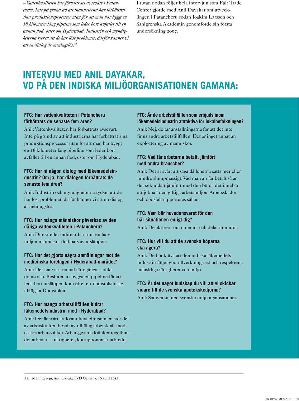 Industrin och myndigheterna tycker att de har löst problemet, därför känner vi att en dialog är meningslös.