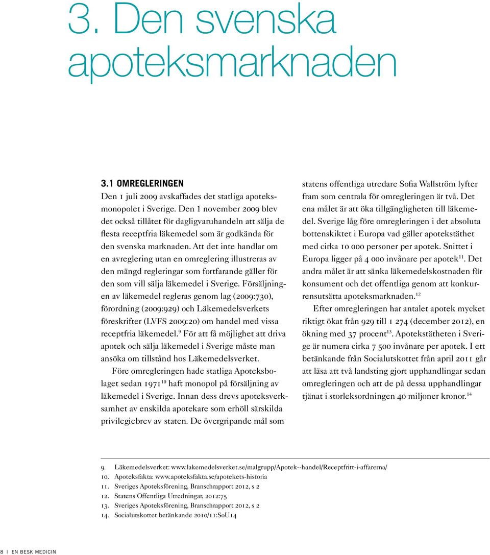 Att det inte handlar om en avreglering utan en omreglering illustreras av den mängd regleringar som fortfarande gäller för den som vill sälja läkemedel i Sverige.