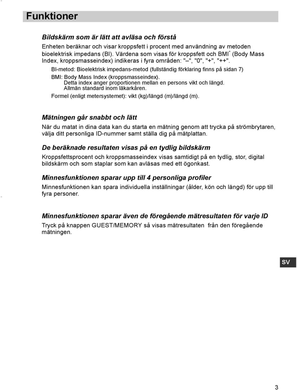 BI-metod: Bioelektrisk impedans-metod (fullständig förklaring finns på sidan 7) BMI: Body Mass Index (kroppsmasseindex). Detta index anger proportionen mellan en persons vikt och längd.