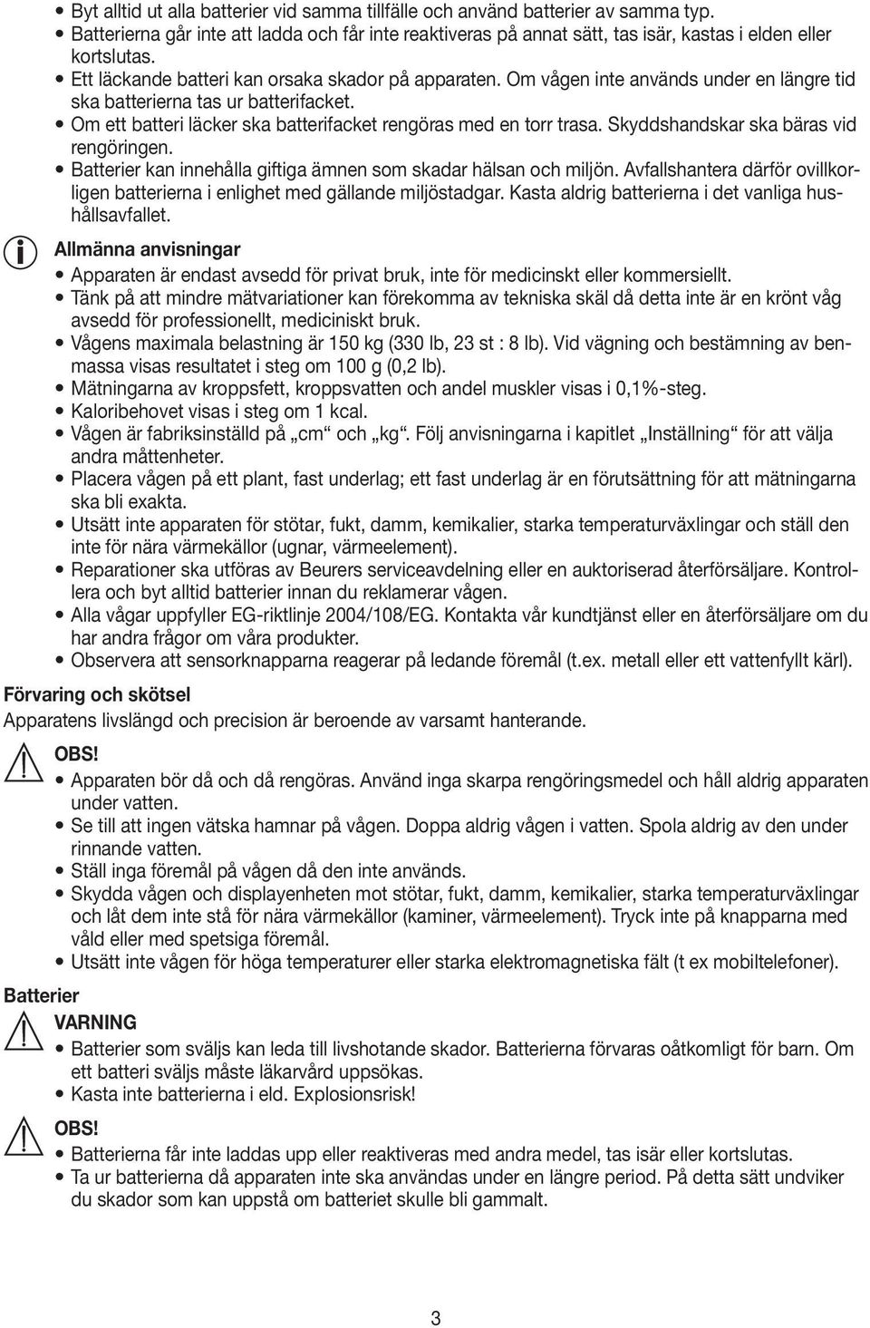 Skyddshandskar ska bäras vid rengöringen. Batterier kan innehålla giftiga ämnen som skadar hälsan och miljön. Avfallshantera därför ovillkorligen batterierna i enlighet med gällande miljöstadgar.