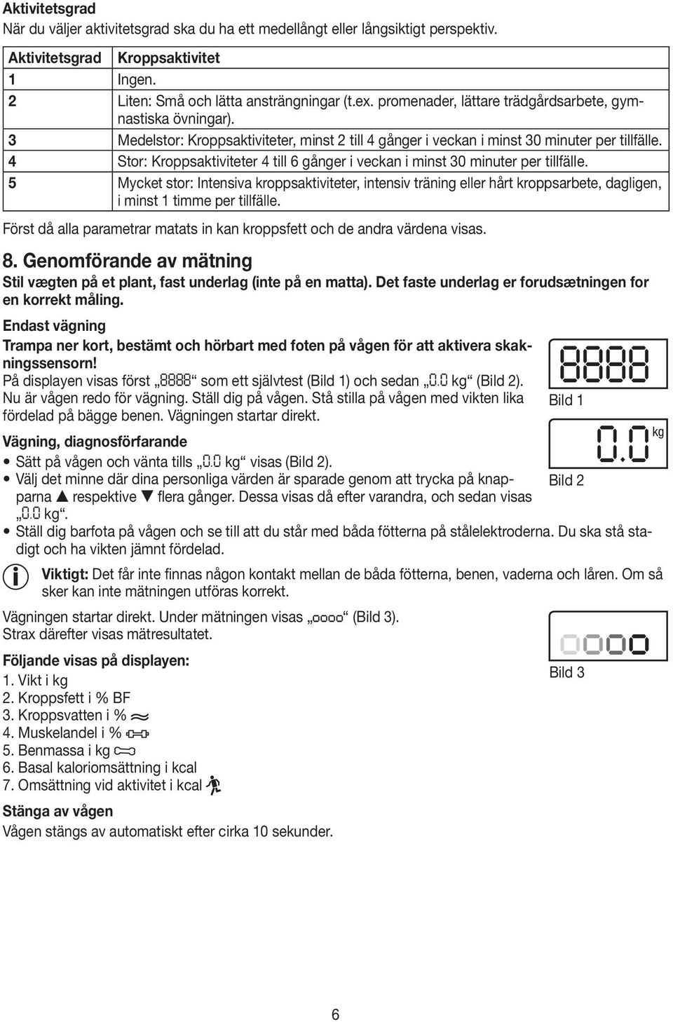 4 Stor: Kroppsaktiviteter 4 till 6 gånger i veckan i minst 30 minuter per tillfälle.