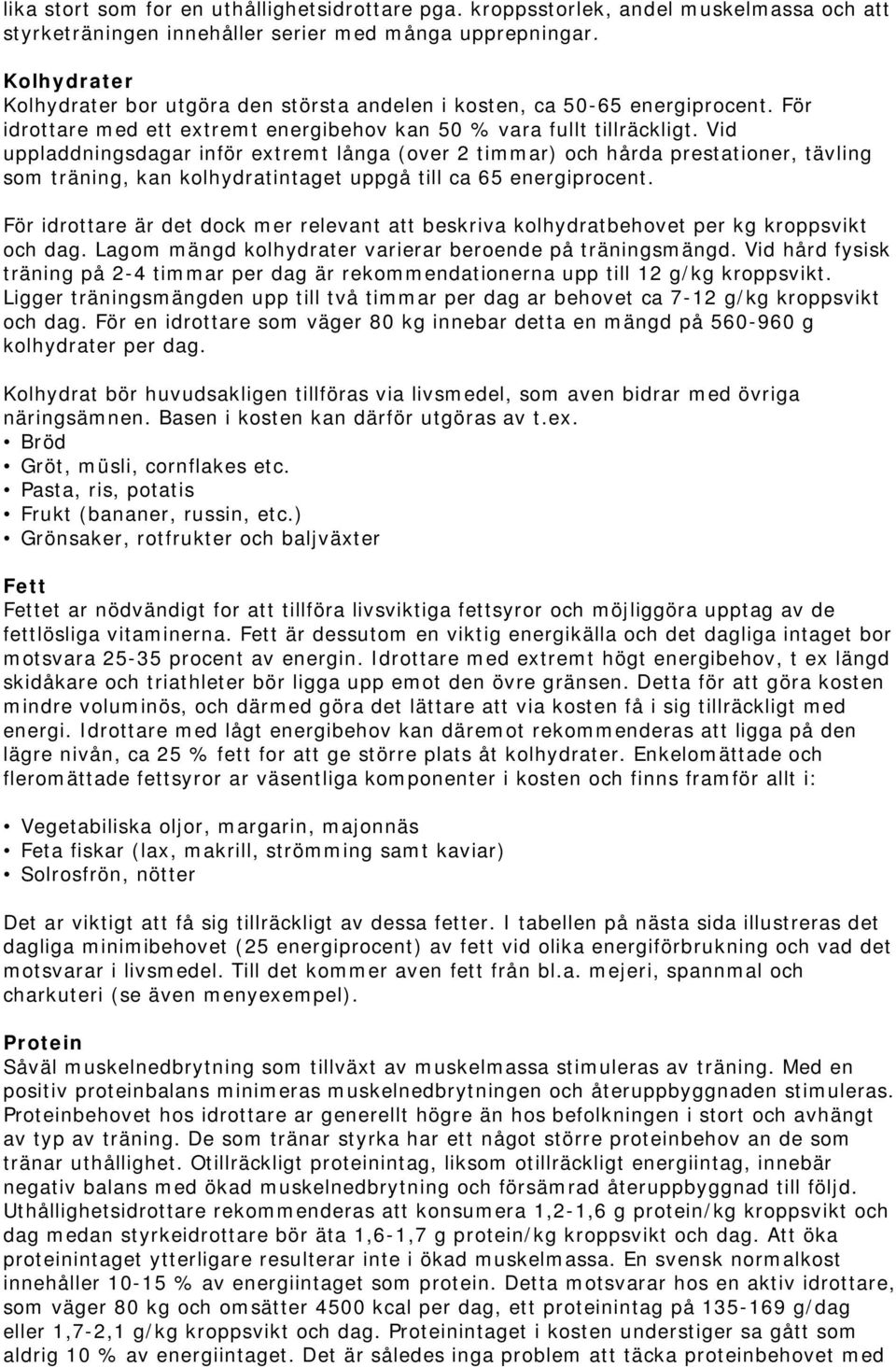 Vid uppladdningsdagar inför extremt långa (over 2 timmar) och hårda prestationer, tävling som träning, kan kolhydratintaget uppgå till ca 65 energiprocent.