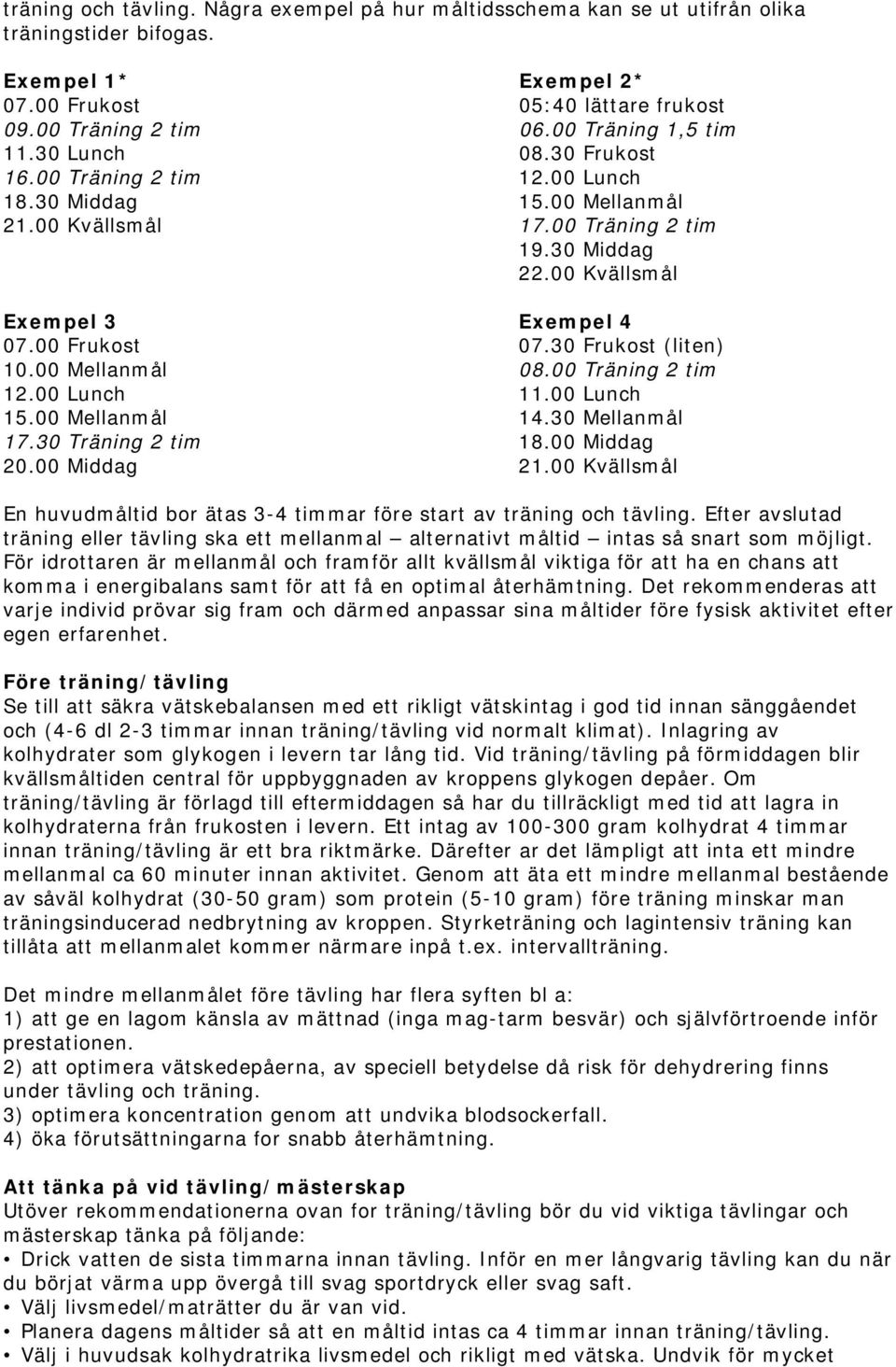 00 Frukost 07.30 Frukost (liten) 10.00 Mellanmål 08.00 Träning 2 tim 12.00 Lunch 11.00 Lunch 15.00 Mellanmål 14.30 Mellanmål 17.30 Träning 2 tim 18.00 Middag 20.00 Middag 21.