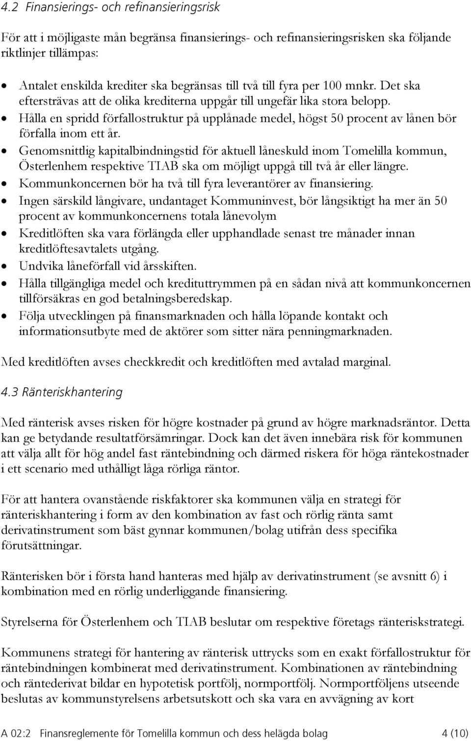 Hålla en spridd förfallostruktur på upplånade medel, högst 50 procent av lånen bör förfalla inom ett år.