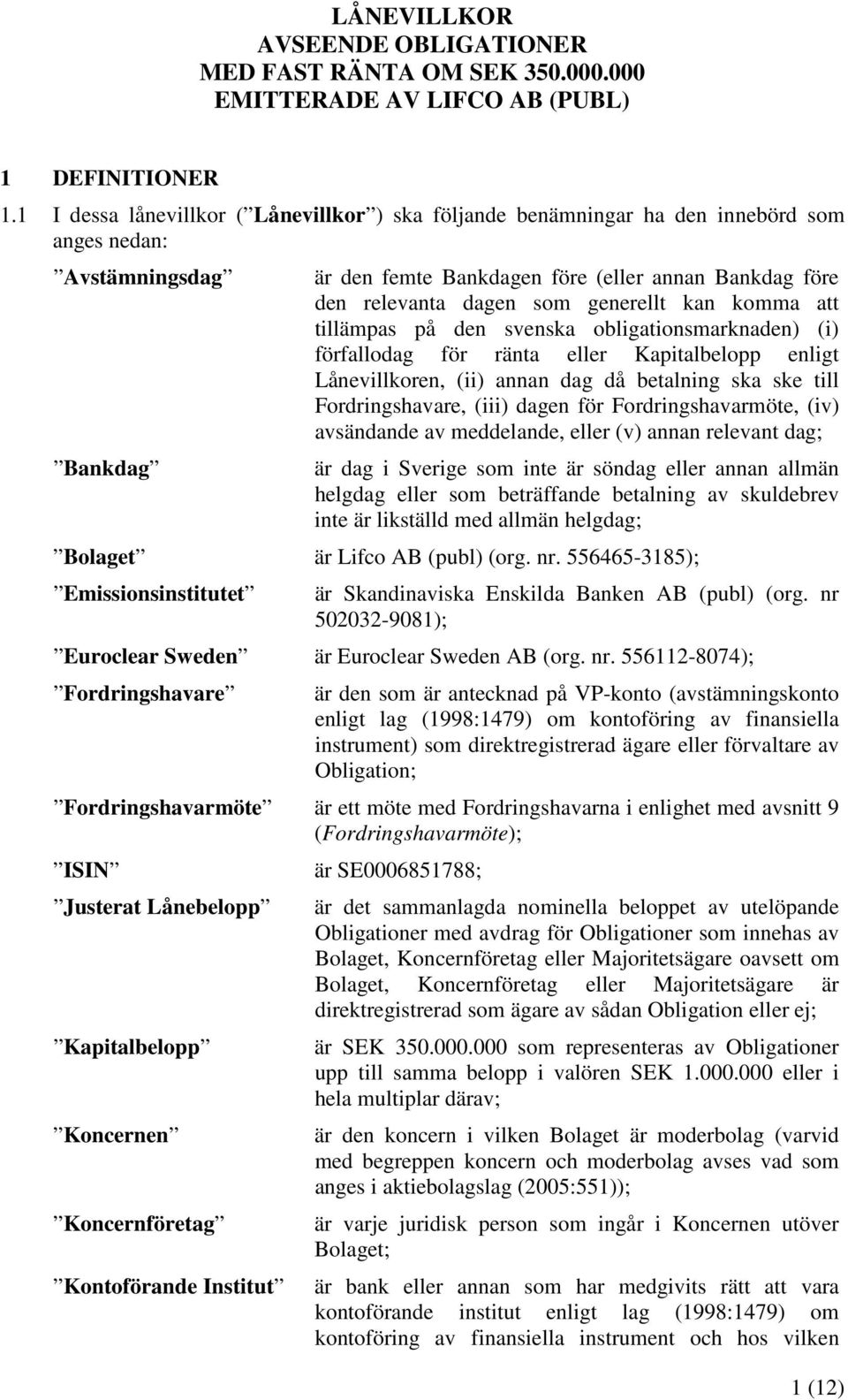 generellt kan komma att tillämpas på den svenska obligationsmarknaden) (i) förfallodag för ränta eller Kapitalbelopp enligt Lånevillkoren, (ii) annan dag då betalning ska ske till Fordringshavare,