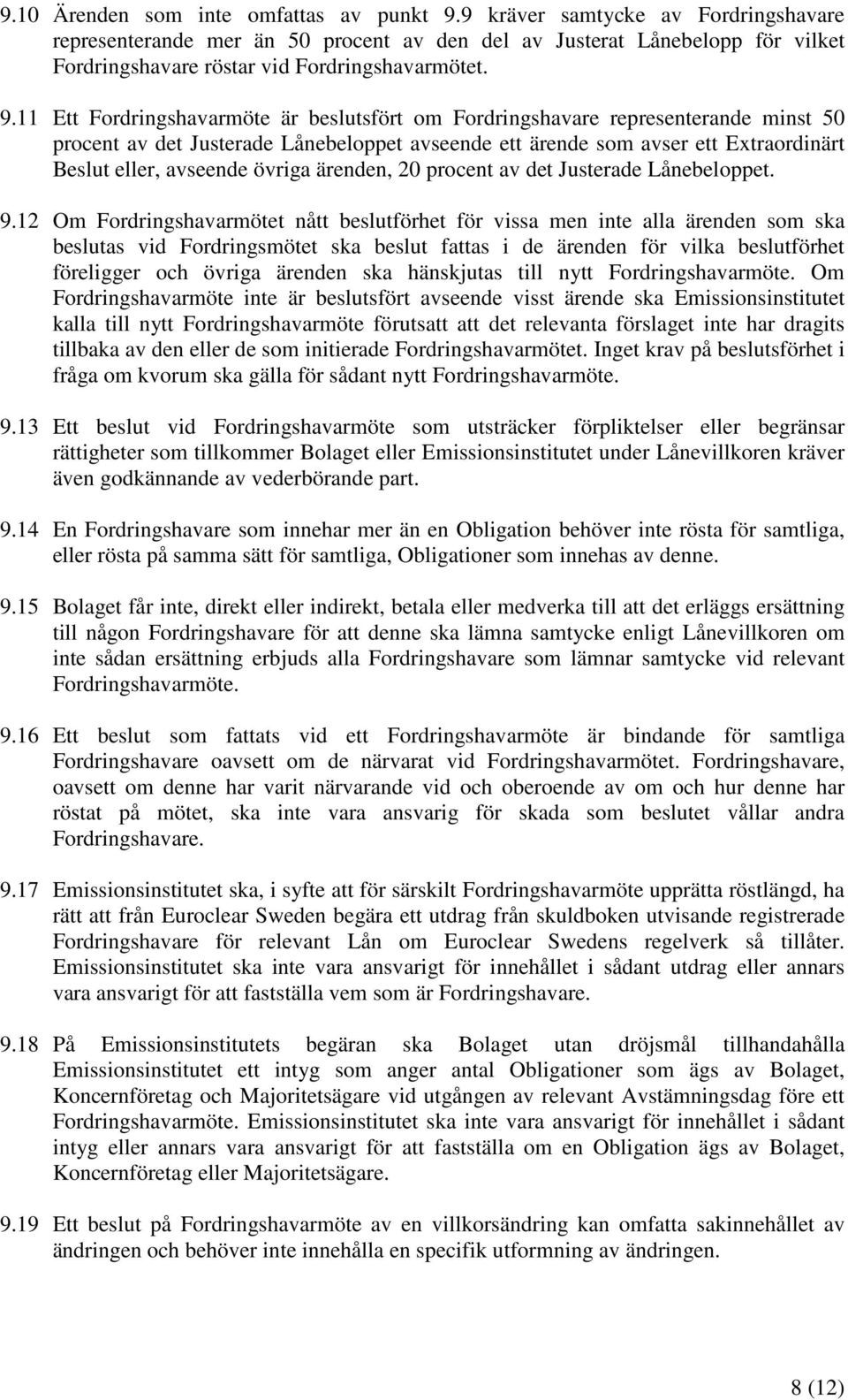 11 Ett Fordringshavarmöte är beslutsfört om Fordringshavare representerande minst 50 procent av det Justerade Lånebeloppet avseende ett ärende som avser ett Extraordinärt Beslut eller, avseende