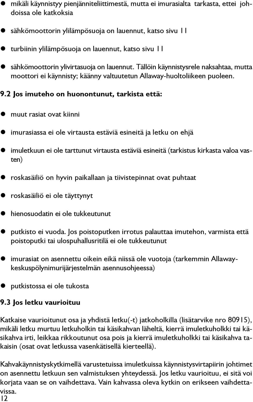 2 Jos imuteho on huonontunut, tarkista että: muut rasiat ovat kiinni imurasiassa ei ole virtausta estäviä esineitä ja letku on ehjä imuletkuun ei ole tarttunut virtausta estäviä esineitä (tarkistus