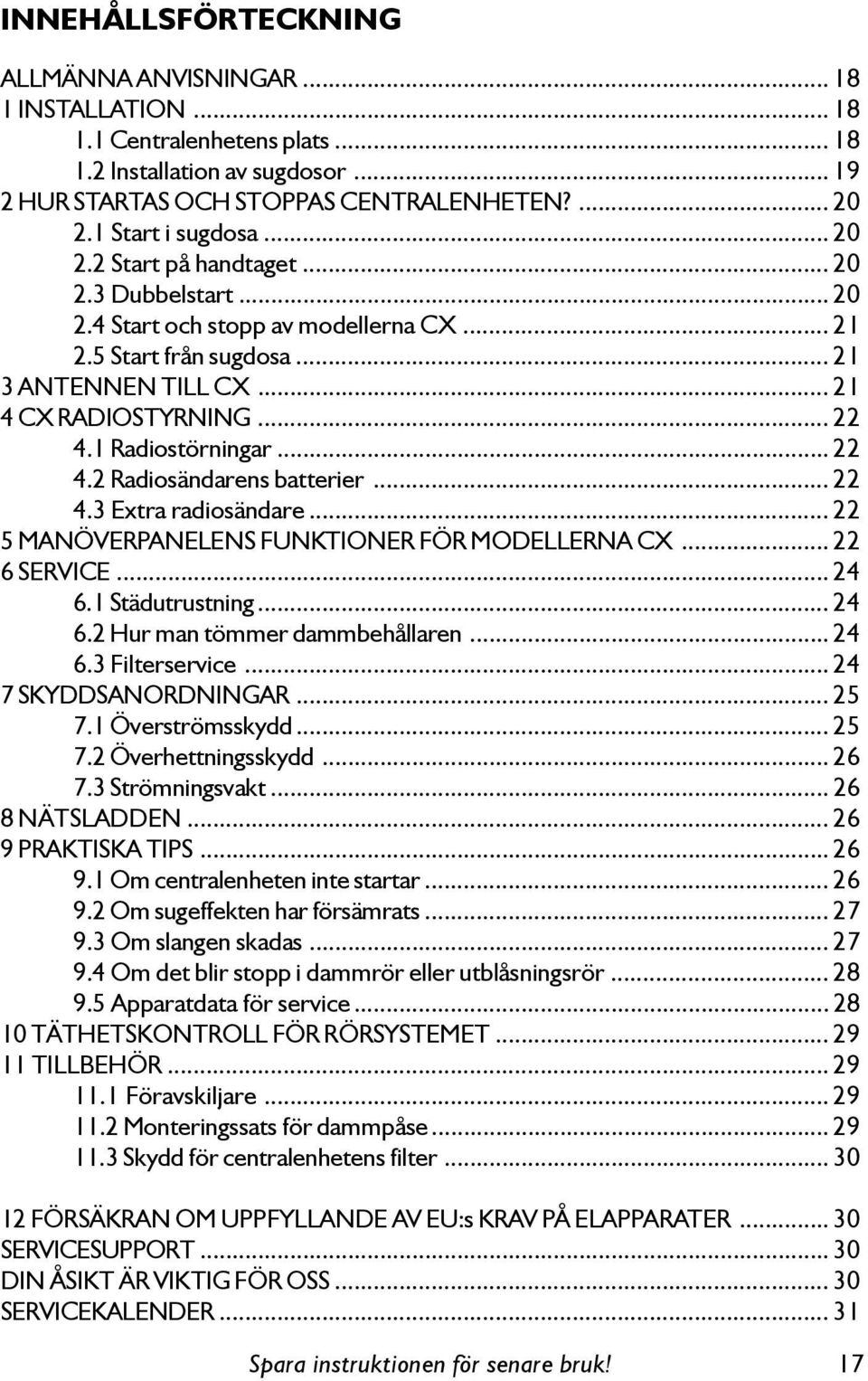 1 Radiostörningar... 22 4.2 Radiosändarens batterier... 22 4.3 Extra radiosändare... 22 5 MANÖVERPANELENS FUNKTIONER FÖR MODELLERNA CX... 22 6 SERVICE... 24 6.1 Städutrustning... 24 6.2 Hur man tömmer dammbehållaren.