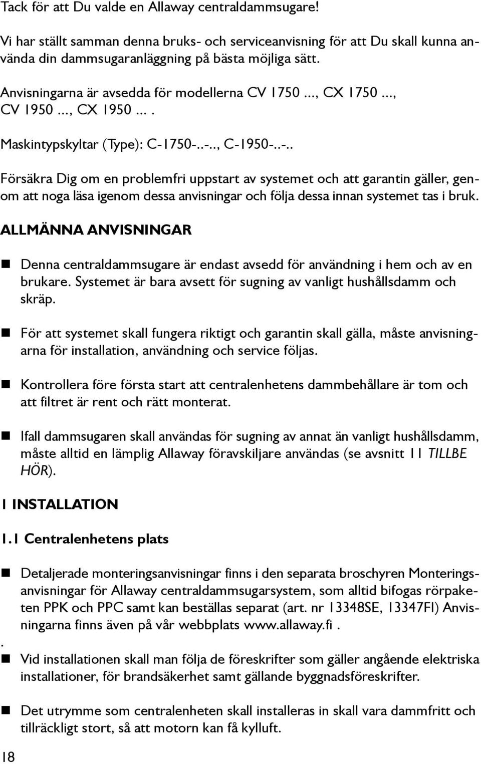 750-..-.., C-1950-..-.. Försäkra Dig om en problemfri uppstart av systemet och att garantin gäller, genom att noga läsa igenom dessa anvisningar och följa dessa innan systemet tas i bruk.