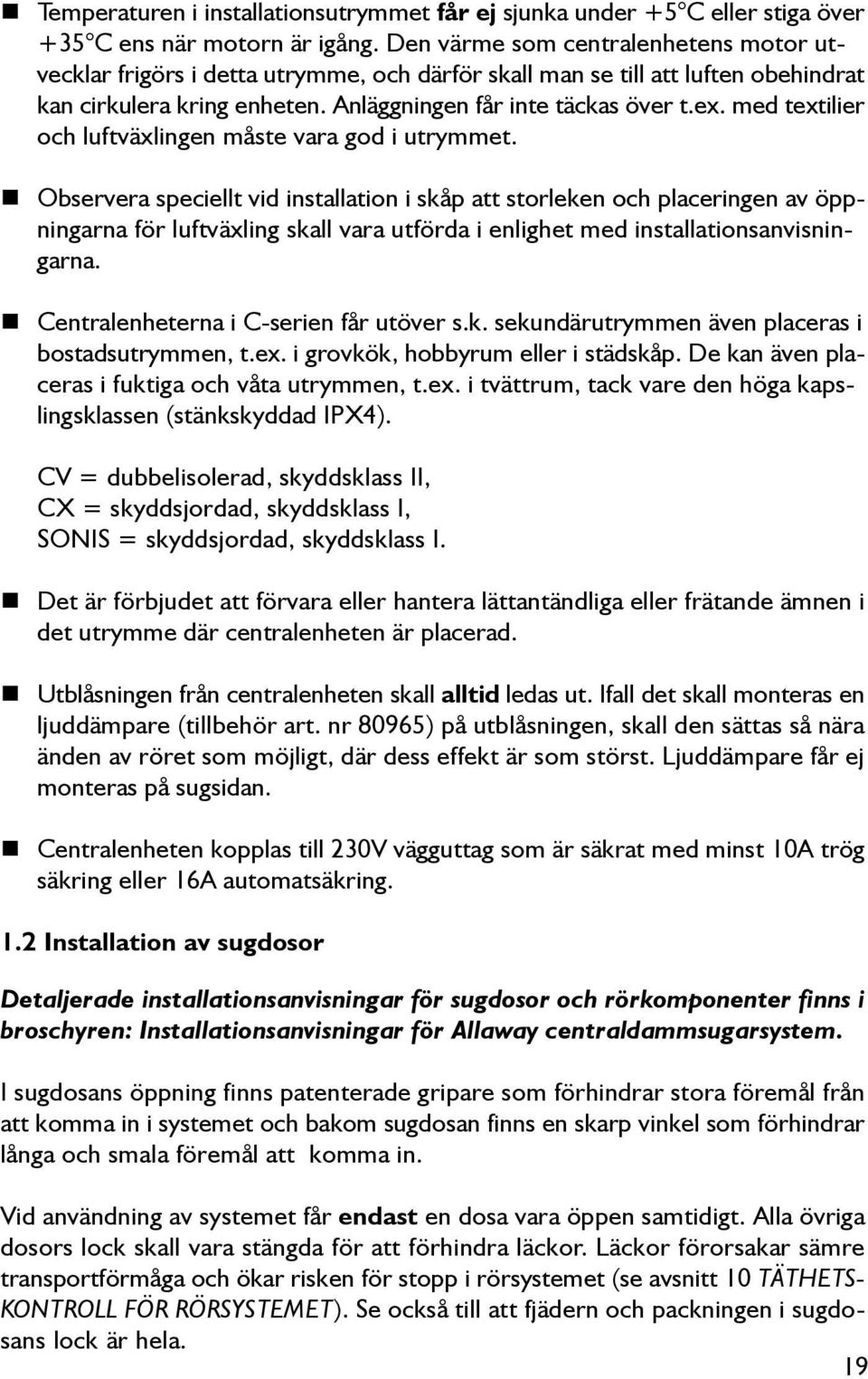 med textilier och luftväxlingen måste vara god i utrymmet.