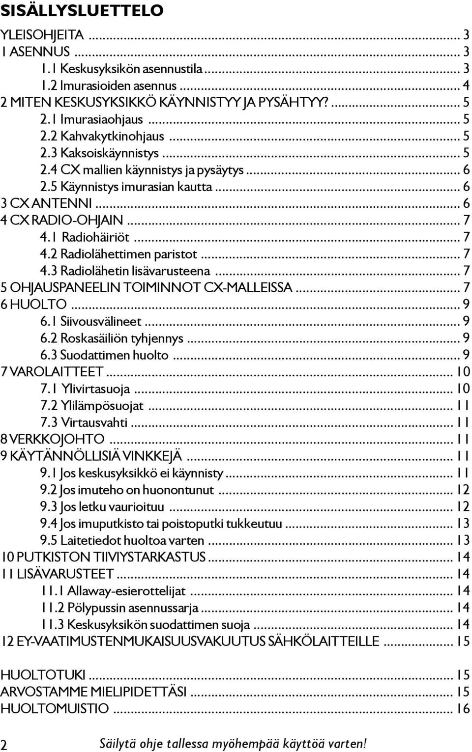 .. 7 4.3 Radiolähetin lisävarusteena... 7 5 OHJAUSPANEELIN TOIMINNOT CX-MALLEISSA... 7 6 HUOLTO... 9 6.1 Siivousvälineet... 9 6.2 Roskasäiliön tyhjennys... 9 6.3 Suodattimen huolto... 9 7 VAROLAITTEET.