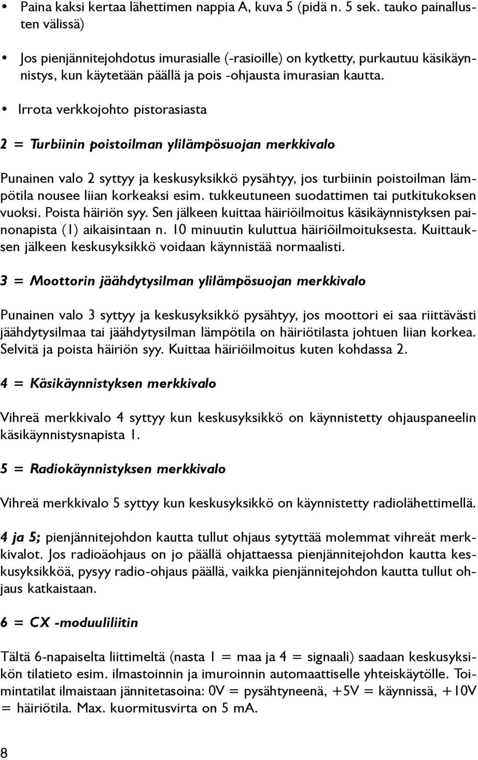 Irrota verkkojohto pistorasiasta 2 = Turbiinin poistoilman ylilämpösuojan merkkivalo Punainen valo 2 syttyy ja keskusyksikkö pysähtyy, jos turbiinin poistoilman lämpötila nousee liian korkeaksi esim.