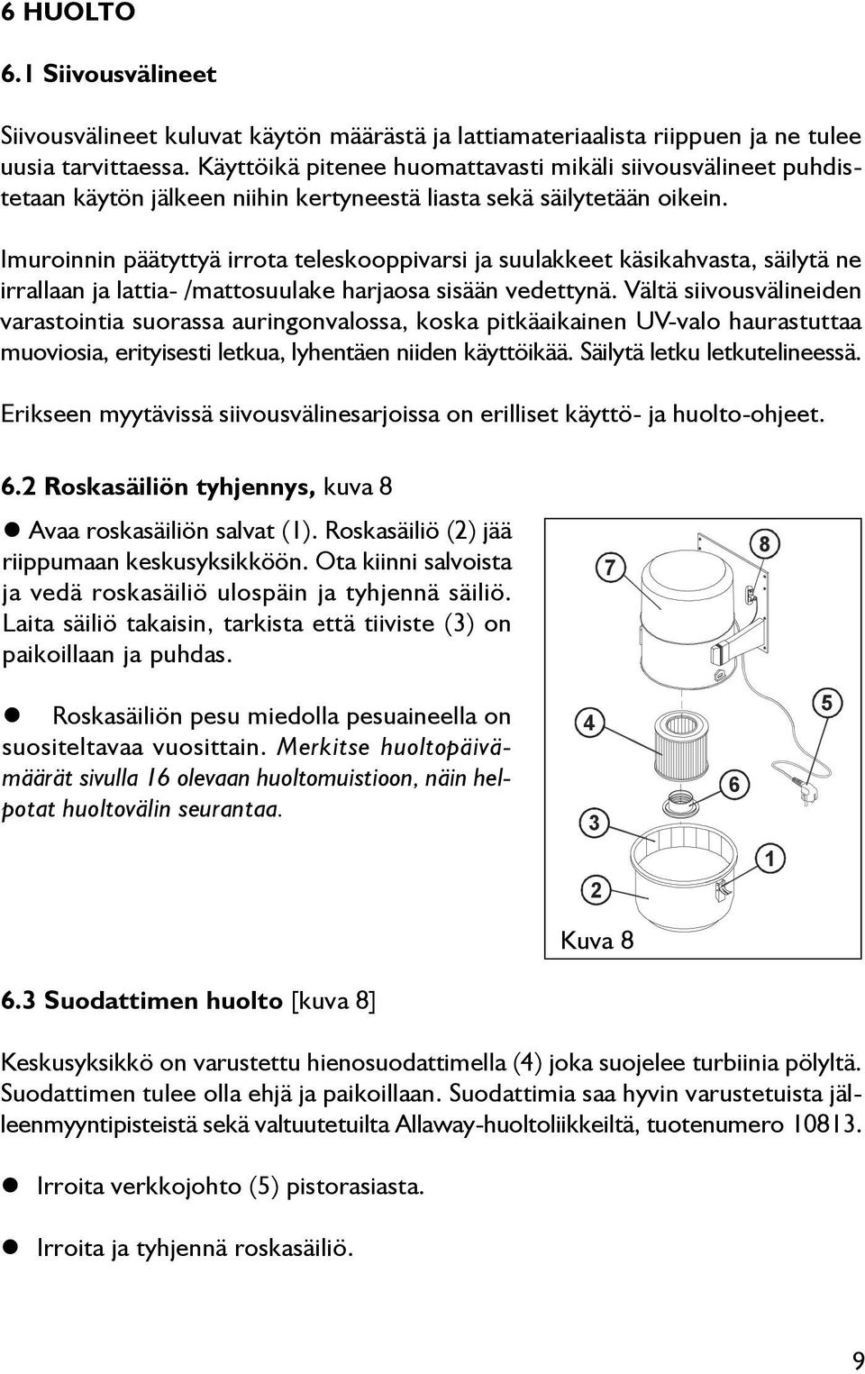 Imuroinnin päätyttyä irrota teleskooppivarsi ja suulakkeet käsikahvasta, säilytä ne irrallaan ja lattia- /mattosuulake harjaosa sisään vedettynä.