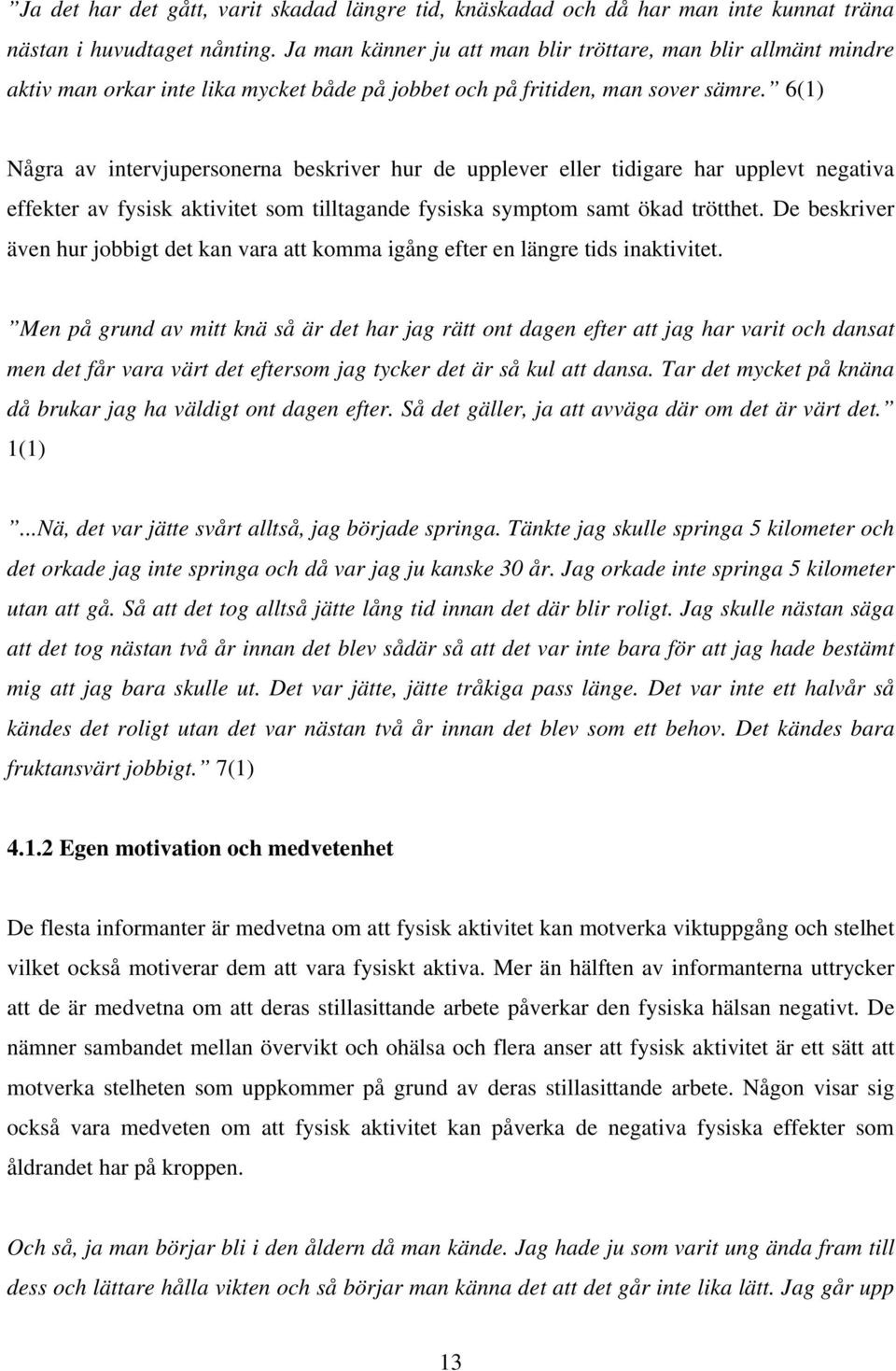 6(1) Några av intervjupersonerna beskriver hur de upplever eller tidigare har upplevt negativa effekter av fysisk aktivitet som tilltagande fysiska symptom samt ökad trötthet.