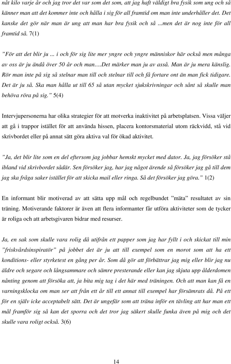 .. i och för sig lite mer yngre och yngre människor här också men många av oss är ju ändå över 50 år och man.det märker man ju av asså. Man är ju mera känslig.