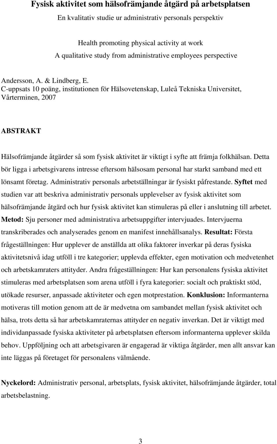 C-uppsats 10 poäng, institutionen för Hälsovetenskap, Luleå Tekniska Universitet, Vårterminen, 2007 ABSTRAKT Hälsofrämjande åtgärder så som fysisk aktivitet är viktigt i syfte att främja folkhälsan.