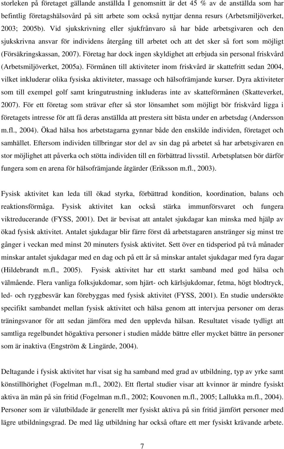 Företag har dock ingen skyldighet att erbjuda sin personal friskvård (Arbetsmiljöverket, 2005a).