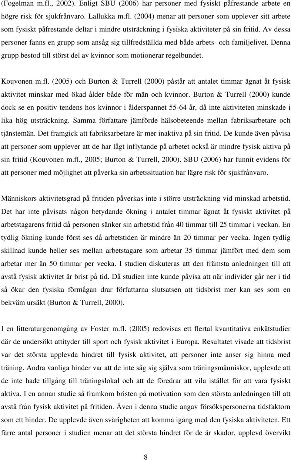 (2005) och Burton & Turrell (2000) påstår att antalet timmar ägnat åt fysisk aktivitet minskar med ökad ålder både för män och kvinnor.