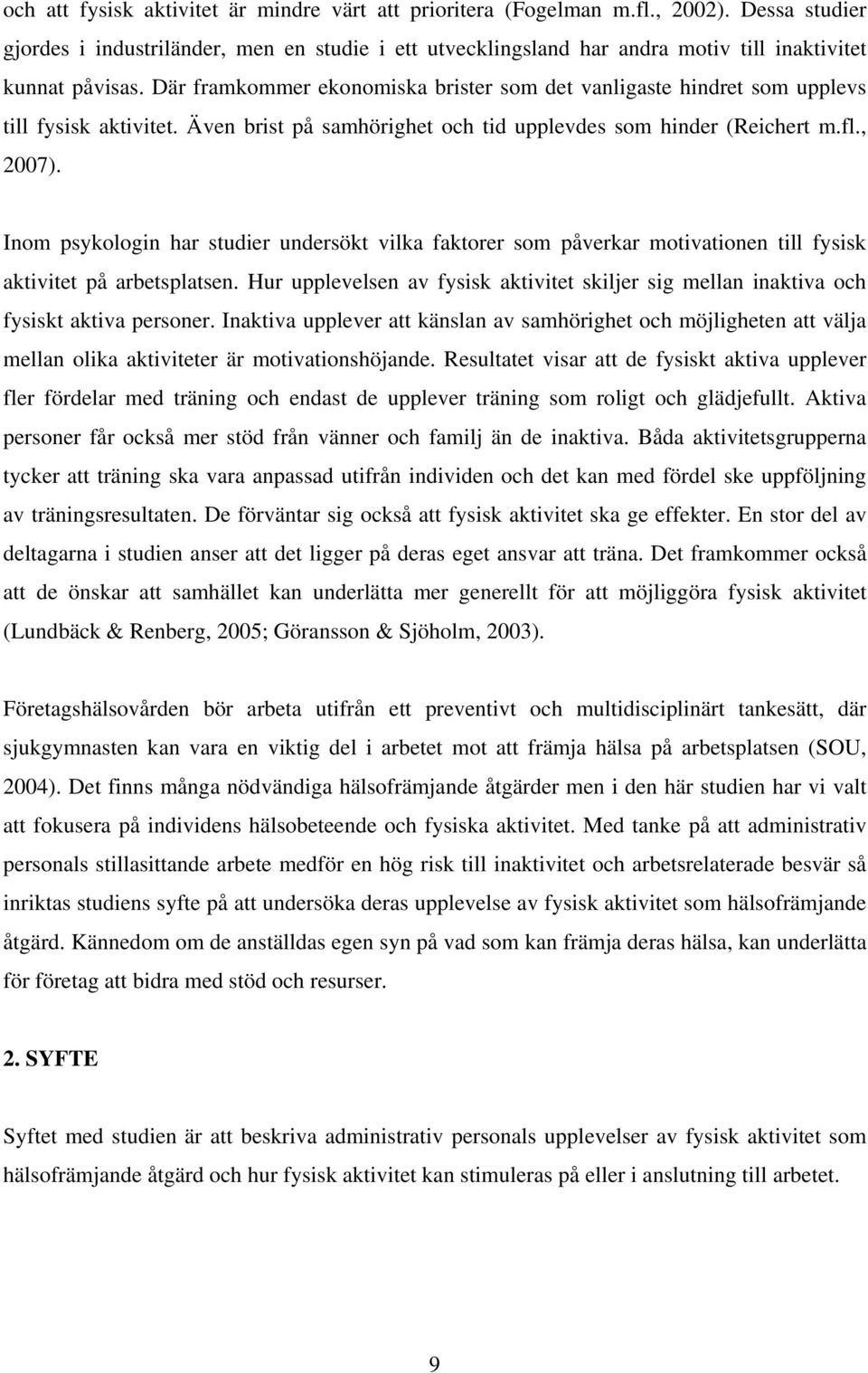 Där framkommer ekonomiska brister som det vanligaste hindret som upplevs till fysisk aktivitet. Även brist på samhörighet och tid upplevdes som hinder (Reichert m.fl., 2007).