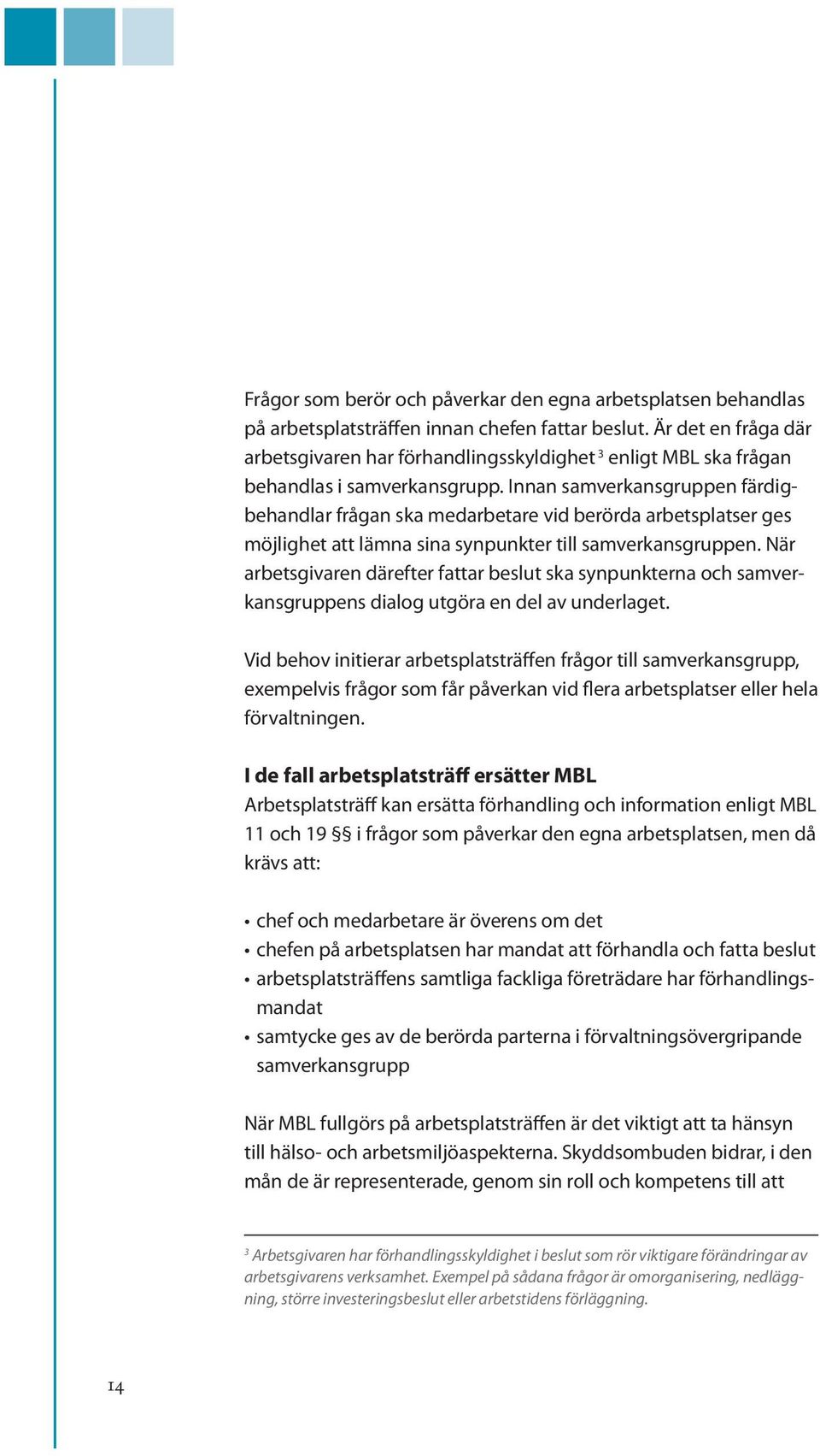 Innan samverkansgruppen färdigbehandlar frågan ska medarbetare vid berörda arbetsplatser ges möjlighet att lämna sina synpunkter till samverkansgruppen.