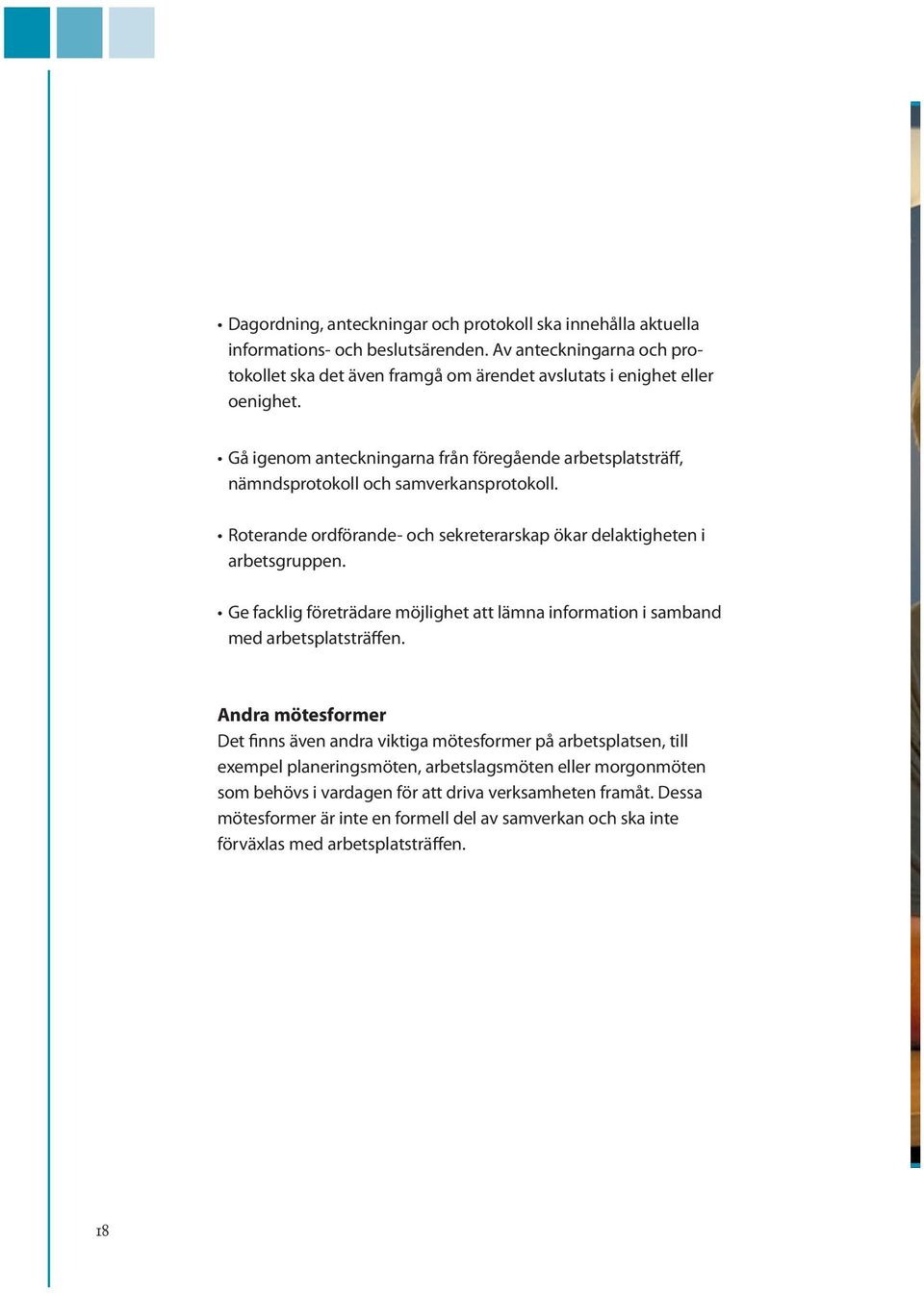 Gå igenom anteckningarna från föregående arbetsplatsträff, nämndsprotokoll och samverkansprotokoll. Roterande ordförande- och sekreterarskap ökar delaktigheten i arbetsgruppen.