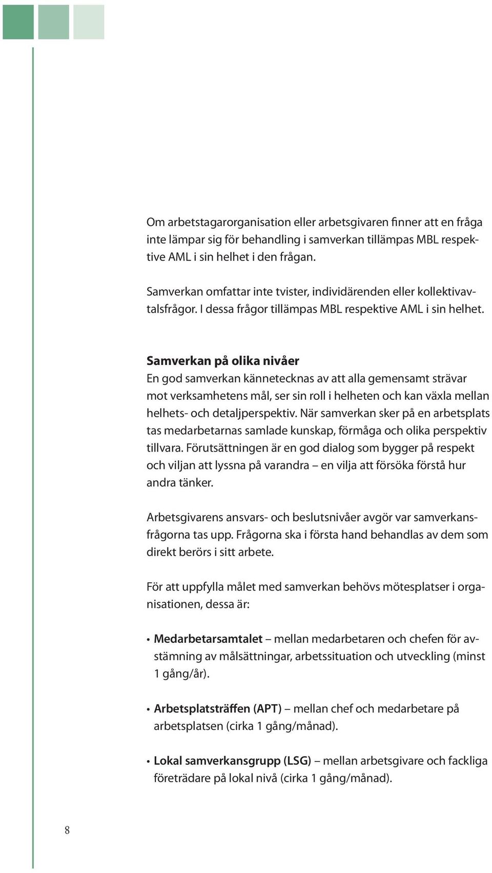 Samverkan på olika nivåer En god samverkan kännetecknas av att alla gemensamt strävar mot verksamhetens mål, ser sin roll i helheten och kan växla mellan helhets- och detaljperspektiv.