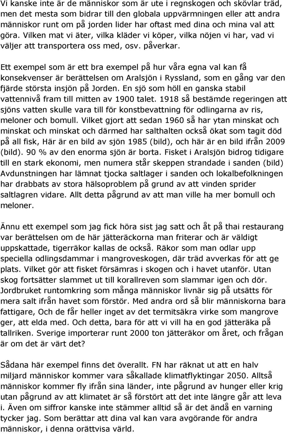 Ett exempel som är ett bra exempel på hur våra egna val kan få konsekvenser är berättelsen om Aralsjön i Ryssland, som en gång var den fjärde största insjön på Jorden.