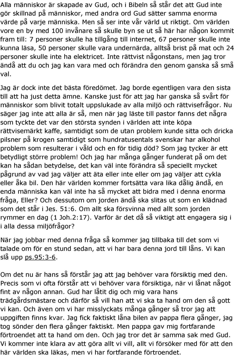 undernärda, alltså brist på mat och 24 personer skulle inte ha elektricet. Inte rättvist någonstans, men jag tror ändå att du och jag kan vara med och förändra den genom ganska så små val.