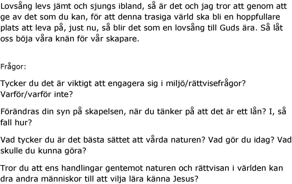 Frågor: Tycker du det är viktigt att engagera sig i miljö/rättvisefrågor? Varför/varför inte? Förändras din syn på skapelsen, när du tänker på att det är ett lån?