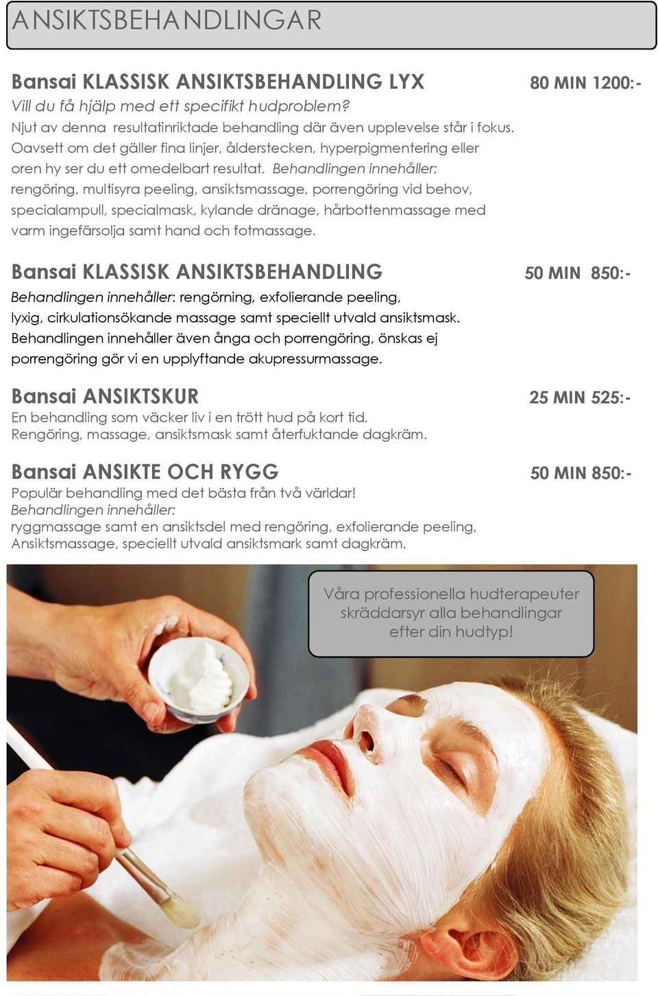 Behandlingen innehåller: rengöring, multisyra peeling, ansiktsmassage, porrengöring vid behov, specialampull, specialmask, kylande dränage, hårbottenmassage med varm ingefärsolja samt hand och