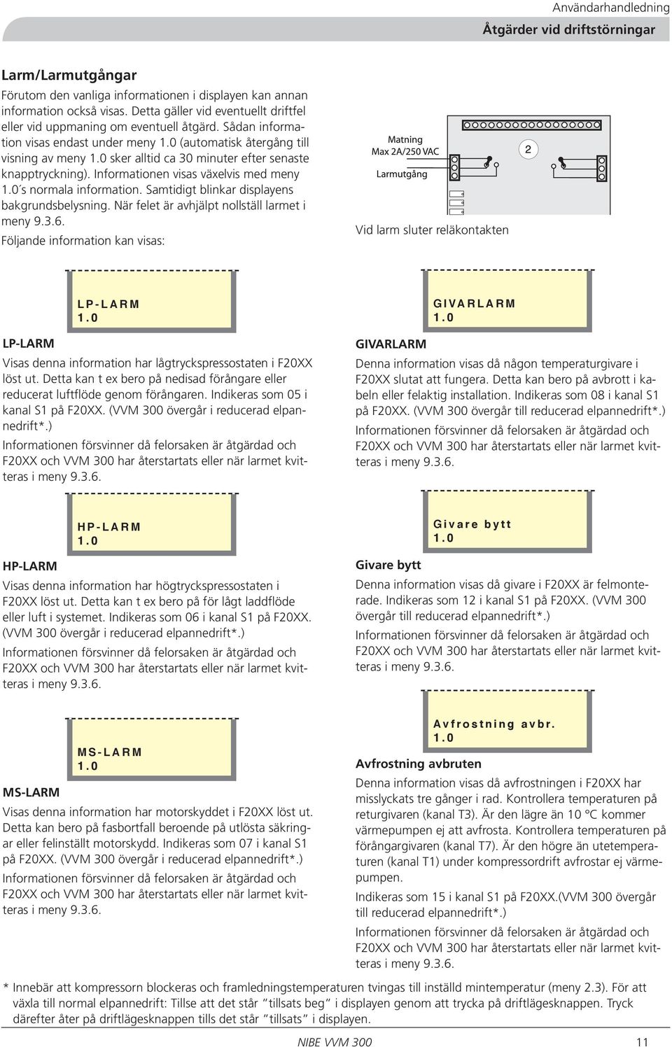 0 sker alltid ca 30 minuter efter senaste knapptryckning). Informationen visas växelvis med meny 1.0 s normala information. Samtidigt blinkar displayens bakgrundsbelysning.