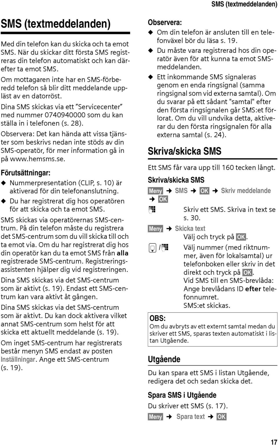 Observera: Det kan hända att vissa tjänster som beskrivs nedan inte stöds av din SMS-operatör, för mer information gå in på www.hemsms.se. Förutsättningar: u Nummerpresentation (CLIP, s.