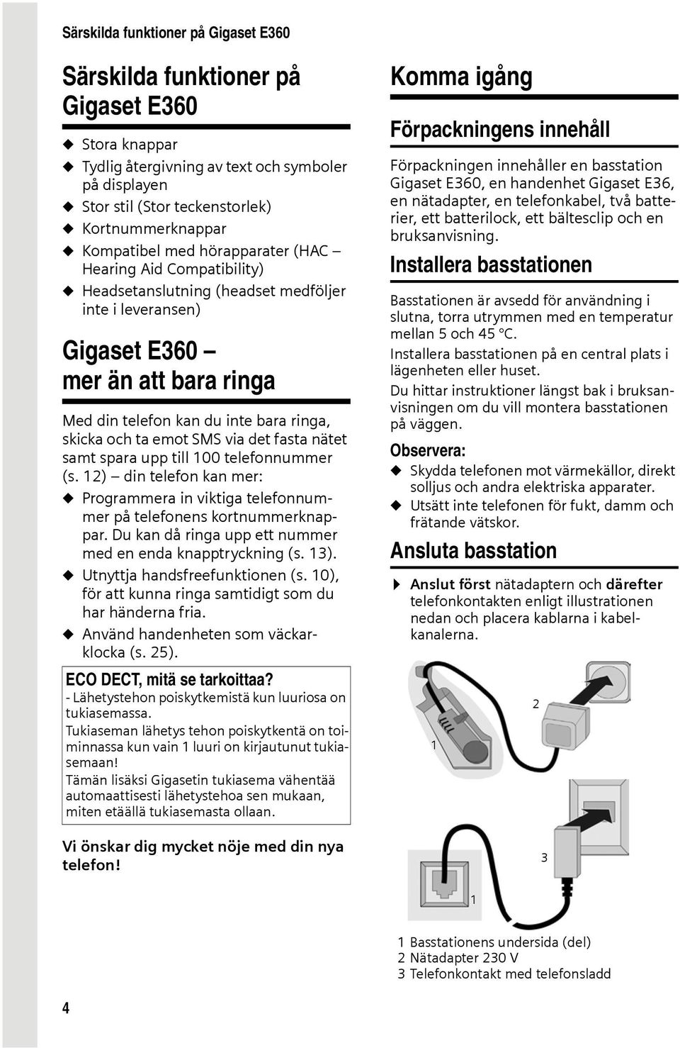 och ta emot SMS via det fasta nätet samt spara upp till 100 telefonnummer (s. 12) din telefon kan mer: u Programmera in viktiga telefonnummer på telefonens kortnummerknappar.