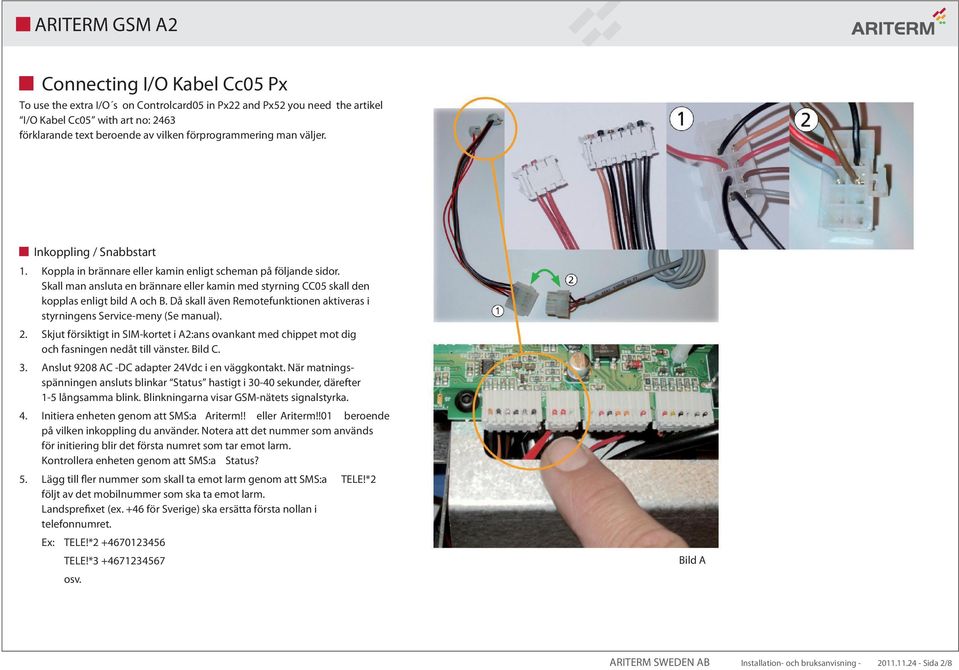 Då skall även Remotefunktionen aktiveras i styrningens Service-meny (Se manual). 2. Skjut försiktigt in SIM-kortet i A2:ans ovankant med chippet mot dig och fasningen nedåt till vänster. Bild C. 3.