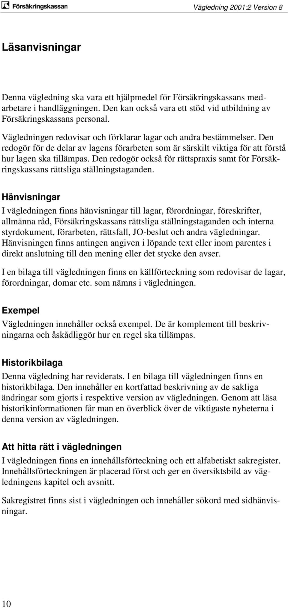 Den redogör också för rättspraxis samt för Försäkringskassans rättsliga ställningstaganden.