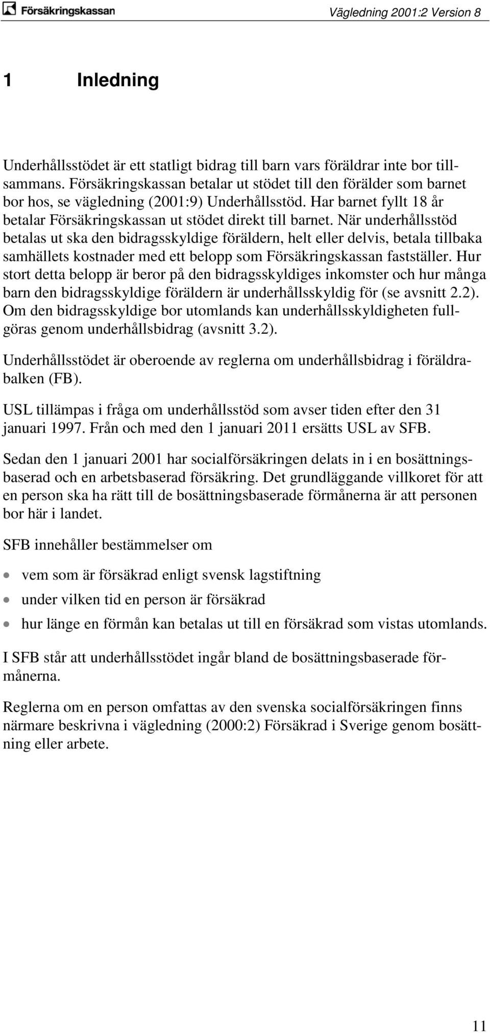 När underhållsstöd betalas ut ska den bidragsskyldige föräldern, helt eller delvis, betala tillbaka samhällets kostnader med ett belopp som Försäkringskassan fastställer.