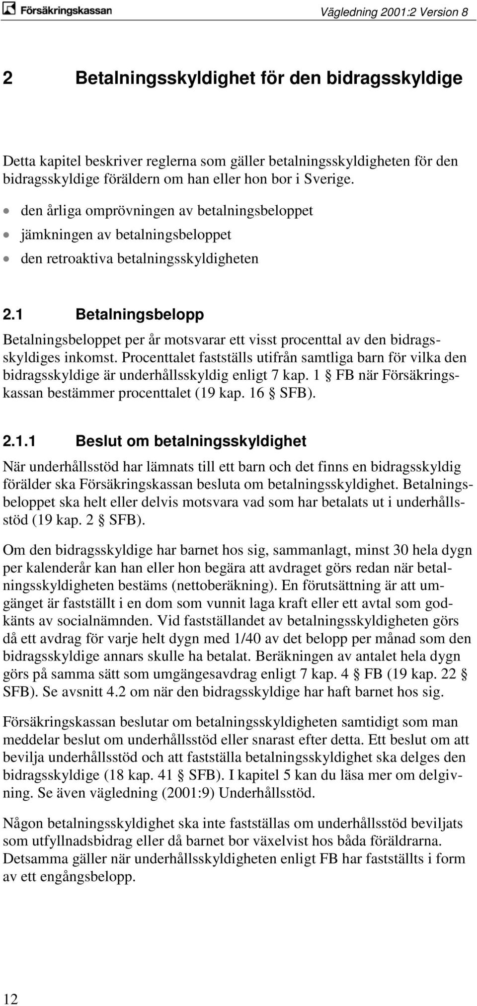 1 Betalningsbelopp Betalningsbeloppet per år motsvarar ett visst procenttal av den bidragsskyldiges inkomst.