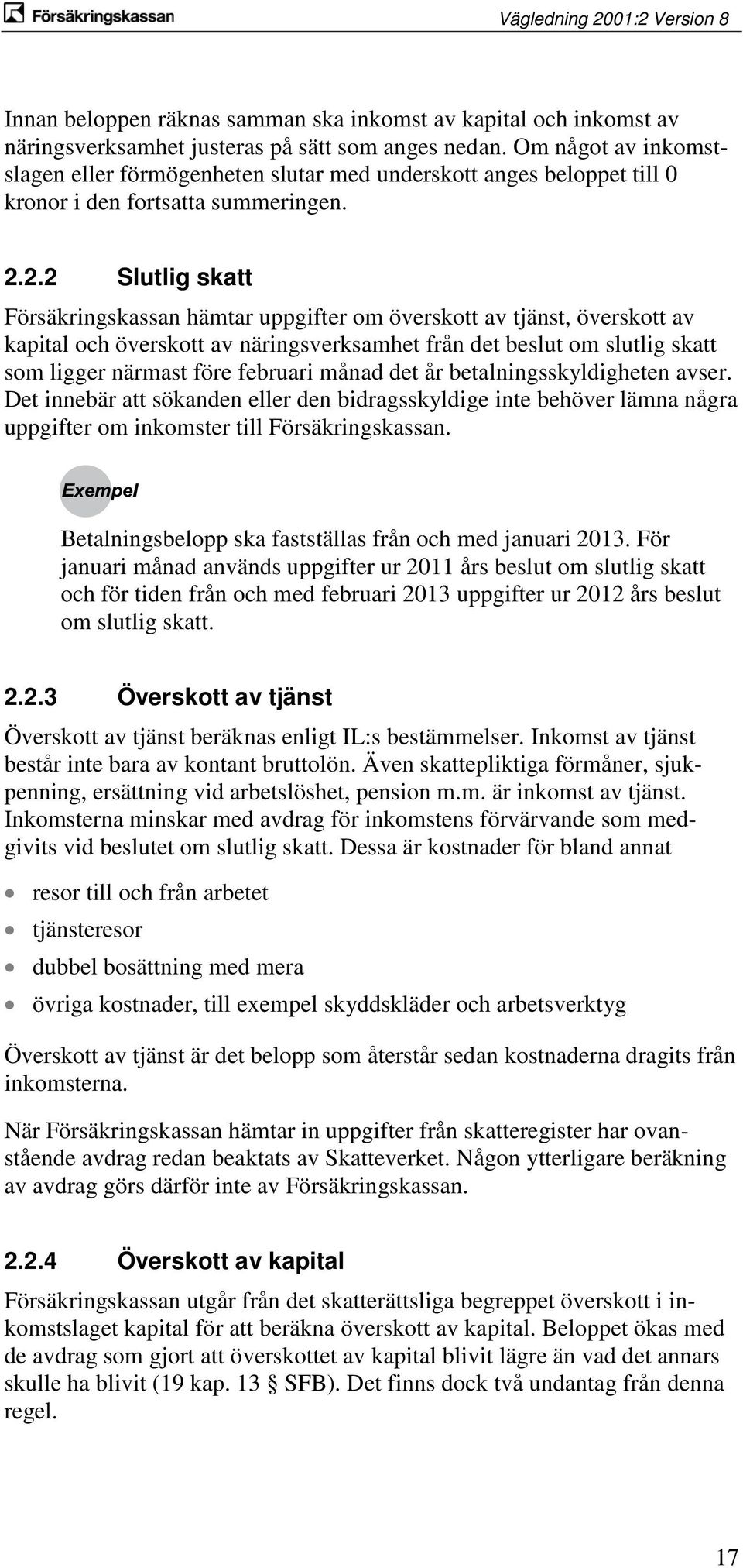 2.2 Slutlig skatt Försäkringskassan hämtar uppgifter om överskott av tjänst, överskott av kapital och överskott av näringsverksamhet från det beslut om slutlig skatt som ligger närmast före februari