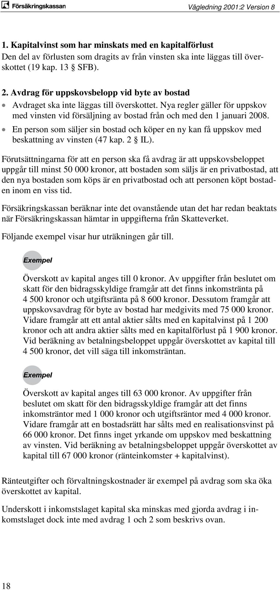 En person som säljer sin bostad och köper en ny kan få uppskov med beskattning av vinsten (47 kap. 2 IL).