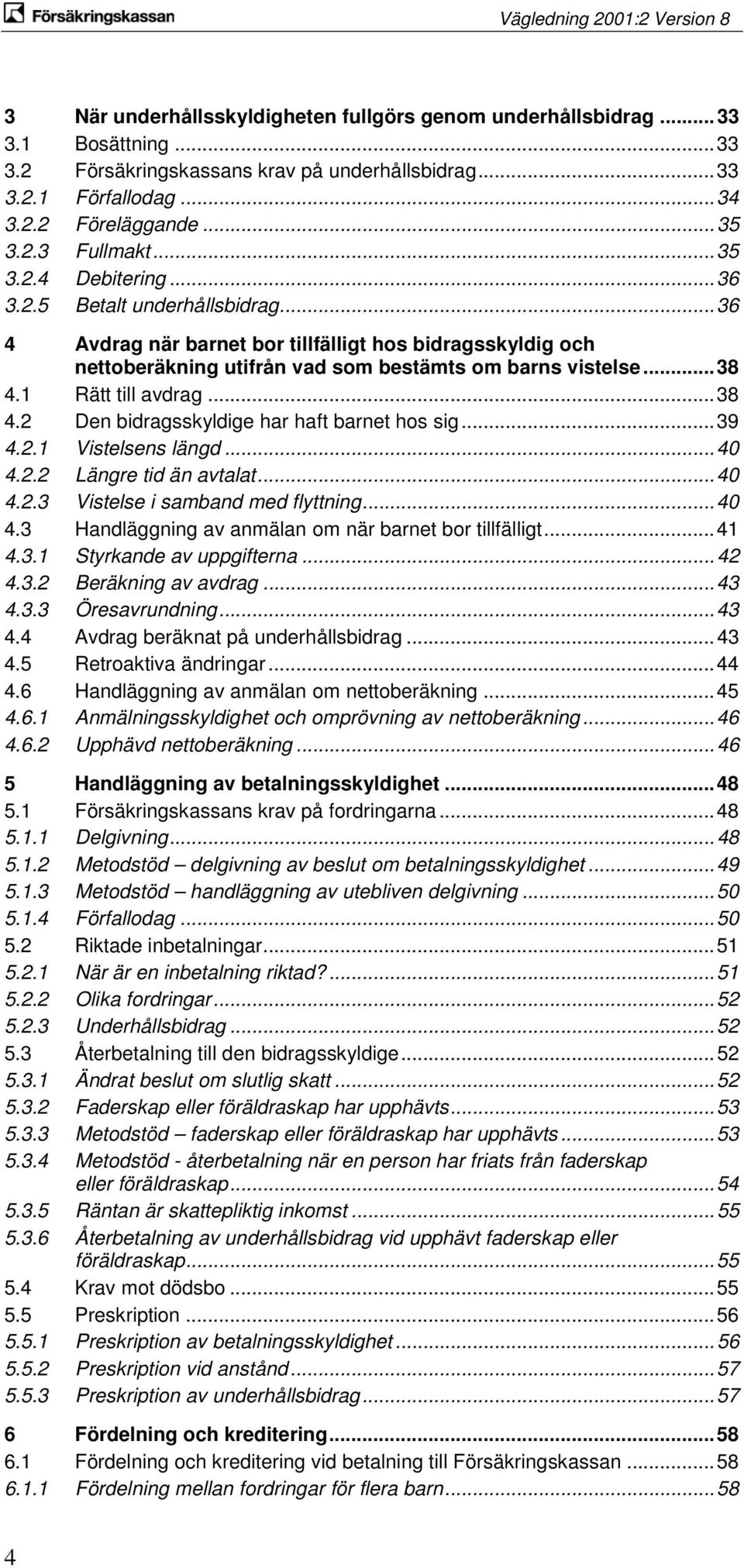 1 Rätt till avdrag... 38 4.2 Den bidragsskyldige har haft barnet hos sig... 39 4.2.1 Vistelsens längd... 40 4.2.2 Längre tid än avtalat... 40 4.2.3 Vistelse i samband med flyttning... 40 4.3 Handläggning av anmälan om när barnet bor tillfälligt.