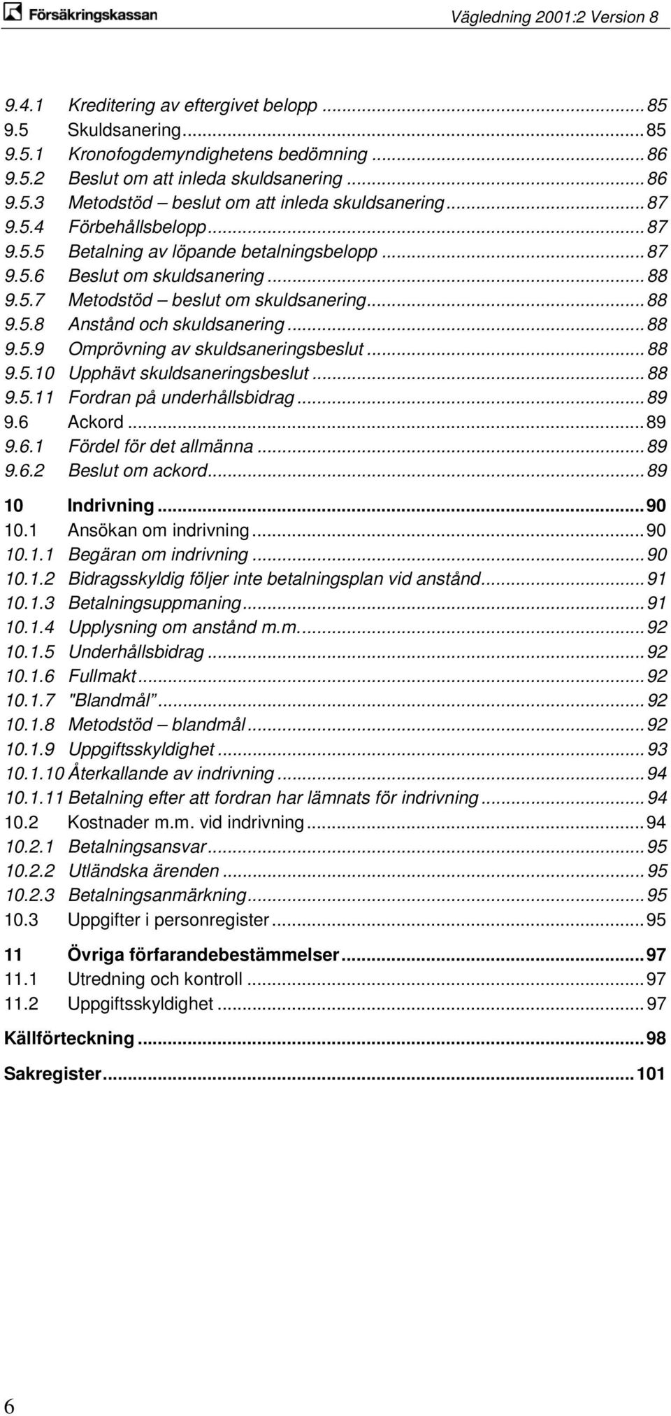 .. 88 9.5.9 Omprövning av skuldsaneringsbeslut... 88 9.5.10 Upphävt skuldsaneringsbeslut... 88 9.5.11 Fordran på underhållsbidrag... 89 9.6 Ackord... 89 9.6.1 Fördel för det allmänna... 89 9.6.2 Beslut om ackord.