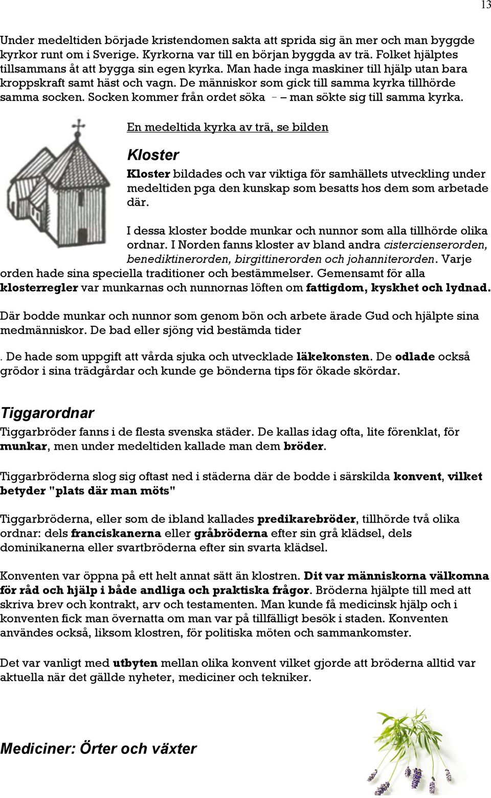 Socken kommer från ordet söka man sökte sig till samma kyrka.