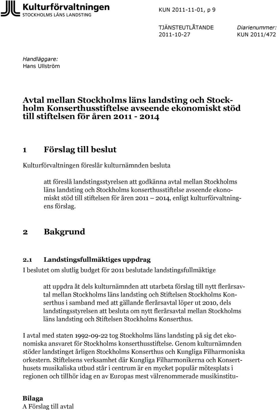Stockholms konserthusstiftelse avseende ekonomiskt stöd till stiftelsen för åren 2011 2014, enligt kulturförvaltningens förslag. 2 Bakgrund 2.